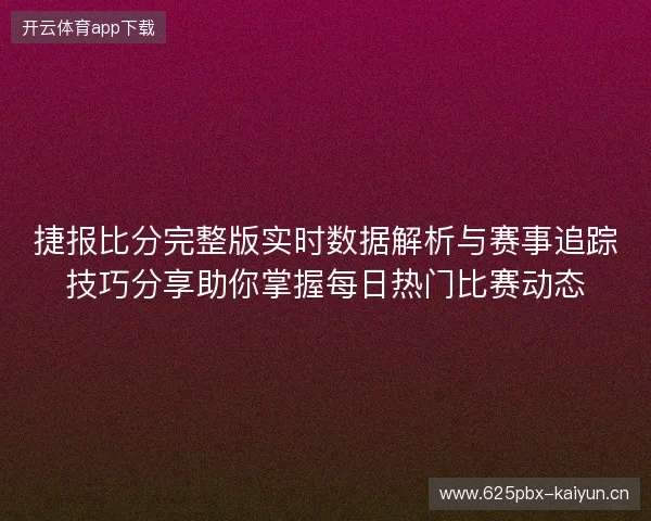 捷报比分完整版实时数据解析与赛事追踪技巧分享助你掌握每日热门比赛动态