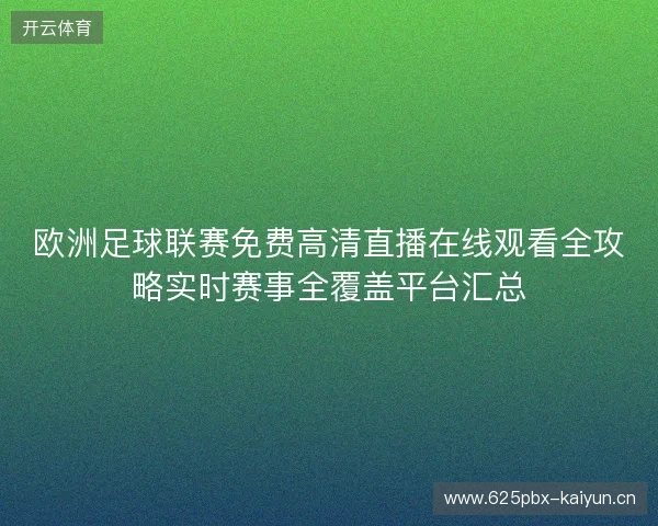 欧洲足球联赛免费高清直播在线观看全攻略实时赛事全覆盖平台汇总