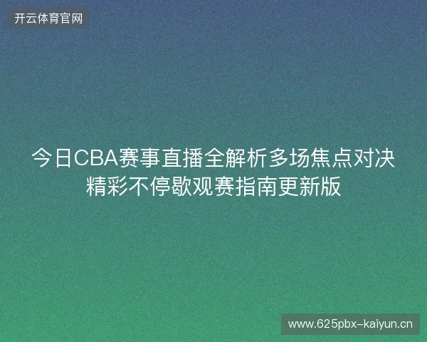 今日CBA赛事直播全解析多场焦点对决精彩不停歇观赛指南更新版 今日CBA赛事直播全解析多场焦点对决精彩不停歇观赛指南更新版