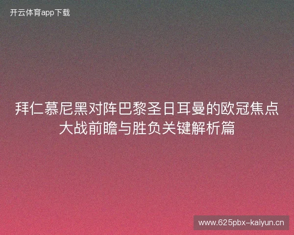 拜仁慕尼黑对阵巴黎圣日耳曼的欧冠焦点大战前瞻与胜负关键解析篇