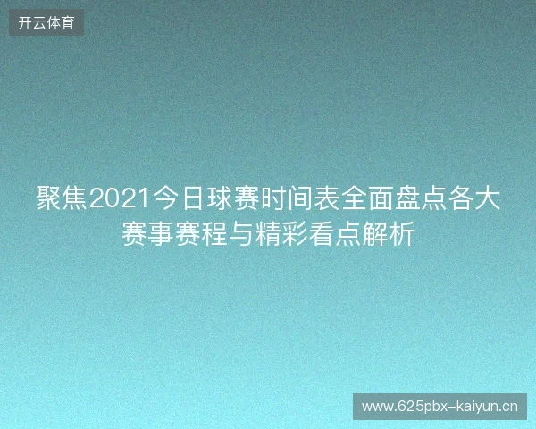 聚焦2021今日球赛时间表全面盘点各大赛事赛程与精彩看点解析